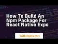 how to build an npm package for react native expo