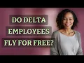 Do Delta employees fly for free