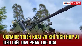 Ukraine triển khai vũ khí tích hợp AI tiêu diệt UAV phản lực Nga | Thời sự Quốc tế VOV