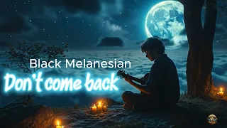 don t come back reggae black melanesian official music