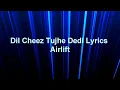 Dil Cheez Tujhe Dedi Lyrics – Airlift