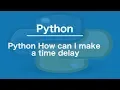 Python How can I make a time delay