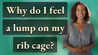Why do I feel a lump on my rib cage