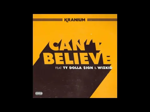 Download MP3 Kranium   Can't Believe Ft  Ty Dolla $ign & WizKid audio download lyrics