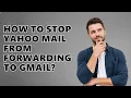 How To Stop Yahoo Mail From Forwarding To Gmail