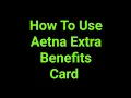 How To Use Aetna Extra Benefits Card