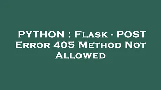 PYTHON Flask - POST Error 405 Method Not Allowed