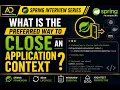 Spring Interview Series What is the preferred way to close an ApplicationContext