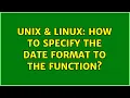 Unix Linux How to specify the date format to the function 3 Solutions