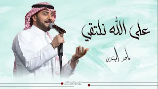 على الله نلتقي ماجد المهندس      حصريا دندنها