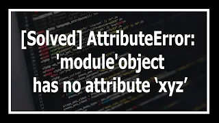 Solved AttributeError module object has no attribute
