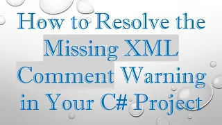 How to Resolve the Missing XML Comment Warning in Your C Project