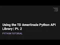 How to Use the TD Ameritrade Python API Library Pt 2