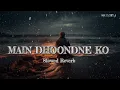 Lagu Main Dhoondne ko | Arijit Singh | SR LOFI 4 |Love Song Sad songs...
