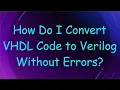 How Do I Convert VHDL Code to Verilog Without Errors?
