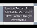How to Center Align All Table Values in HTML with a Single Parameter