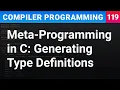 Meta-Programming in C Generating Type Definitions - Compiler Programming Ep119