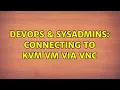 DevOps SysAdmins Connecting to KVM VM via VNC