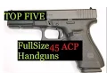 TOP 1-5 FullSize 45 ACP Handguns For Duty Combat
