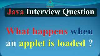What happens when an applet is loaded JAVA INTERVIEW QUESTIONS AND ANSWERS