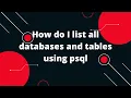 How do I list all databases and tables using psql