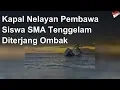 Kapal Nelayan Pembawa Siswa SMA Tenggelam Diterjang Ombak