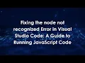 Fixing the node not recognized Error in Visual Studio Code A Guide to Running JavaScript Code