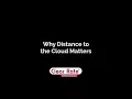 Why Distance to the Cloud Matters