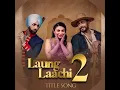 Laung Laachi 2 (Title Track) | Ammy Virk | Neeru Bajwa | Gurmeet Singh