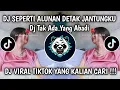 Download Lagu DJ SEPERTI ALUNAN DETAK JANTUNGKU || TAK ADA YANG ABADI REMIX COVER VIRAL TIKTOK TERBARU 2025 🔥