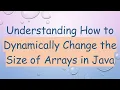 Understanding How to Dynamically Change the Size of Arrays in Java