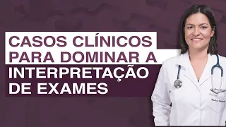Casos clínicos para dominar a interpretação de exames