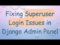 Fixing Superuser Login Issues in Django Admin Panel