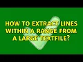 How to extract lines within a range from a large textfile
