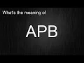 What s the meaning of APB How to pronounce it