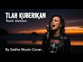 Lagu TLAH KUBERIKAN - Rock Version | By Sakha Music Cover