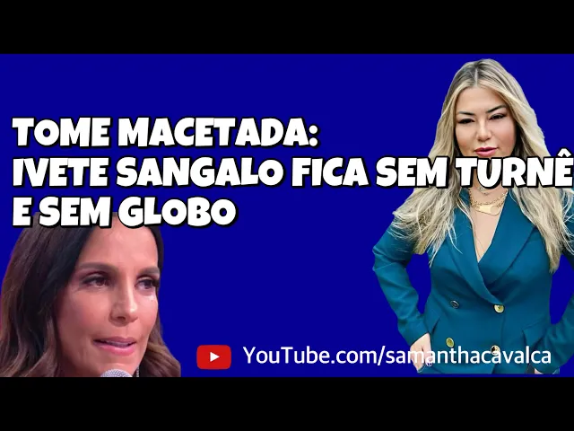 Download MP3 TOME MACETADA: IVETE SANGALO FICA SEM TURNÊ E SEM GLOBO