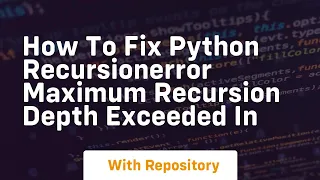 how to fix python recursionerror maximum recursion depth exceeded in