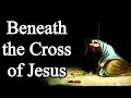 Lagu Beneath the Cross of Jesus - Christian Hymn with Lyrics