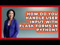 How Do You Handle User Input With Flask Forms In Python - Python Code School