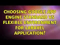 Choosing Google App Engine Standard vs Flexible Environment for Laravel Application