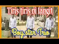 Tiris tiris ni langit, cip: Jhonny S Manurung//Boy,star Trio.