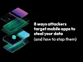 8 ways attackers target mobile apps to steal your data and how to stop them