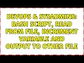 DevOps SysAdmins Bash script read from file increment variable and output to other file