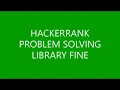 LIBRARY FINE PROBLEM SOLVING HACKERRANK