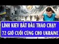 Lagu Chiến sự Ukraine 11/12: Lính Kiev bắt đầu tháo chạy, 72 giờ cuối cùng cho Ukraine