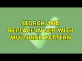 search and replace in sed with multiline pattern 2 Solutions