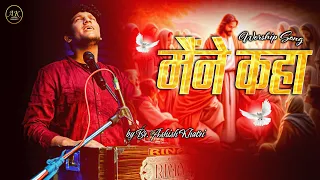 maine kaha worship song br ashish khatri u0026 team