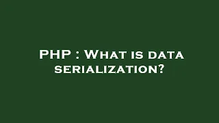 PHP What is data serialization