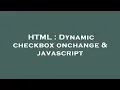 HTML Dynamic checkbox onchange javascript